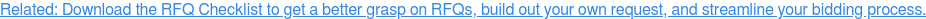 Related: Download the RFQ Checklist to get a better grasp on RFQs, build out  your own request, and streamline your bidding process.