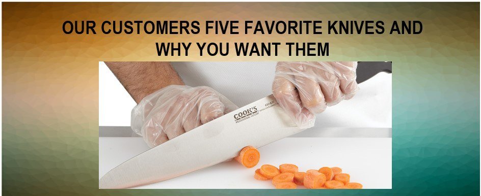 Our Customersâ€™ Five Favorite Knives and Why You Want Them