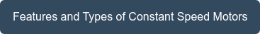Features and Types of Constant Speed Motors