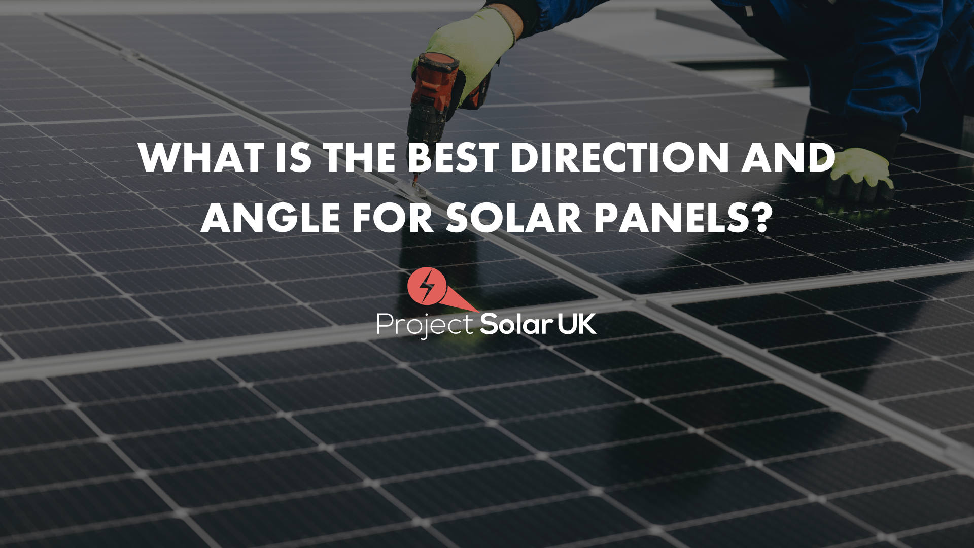Person installing solar panels with text that reads 'What is the best direction and angle for solar panels'