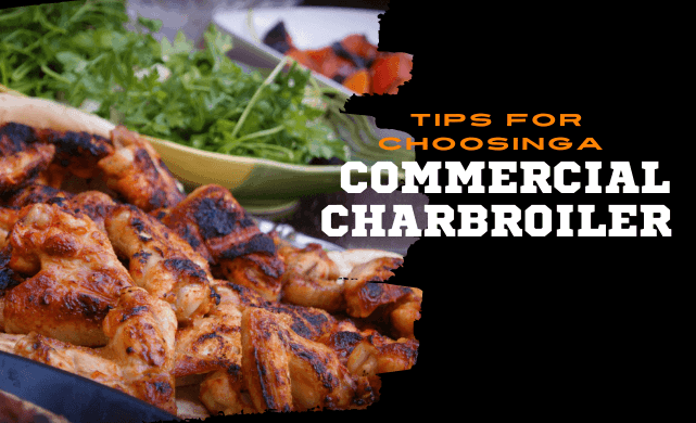 Tips for Choosing a Commercial Charbroiler 