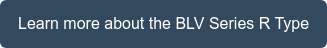 Learn more about the BLV Series R Type Â 