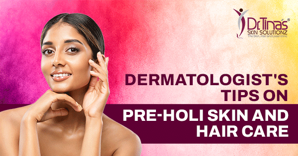 Dermatologist's Tips on Pre-Holi Skin and Hair Care 1 Dermatologists Tips on Pre Holi Skin and Hair Care 1