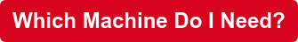 Which Machine Do I Need?