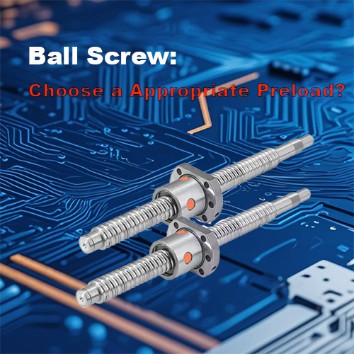 How Preload Force Selection Affects The Ball Screw?