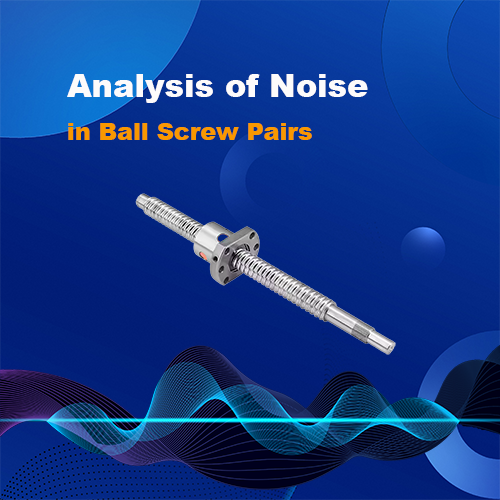 Analysis and Treatment of Noise in Ball Screw Pairs