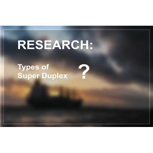 RESEARCH: Types of Super Duplex