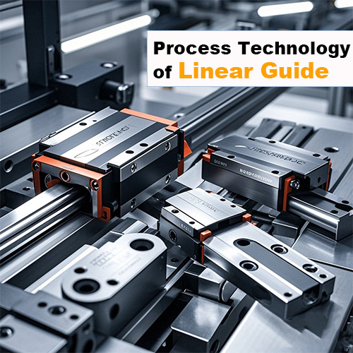 Processing Technology of linear guides and rails