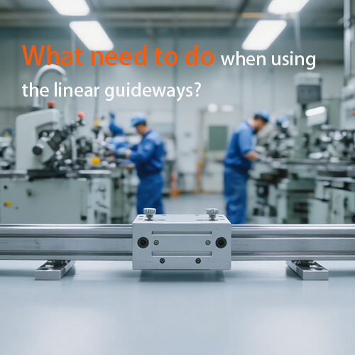 What need to do when using the linear motion guideways?