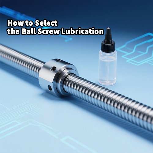 How to Select the Ball Screw Lubrication?