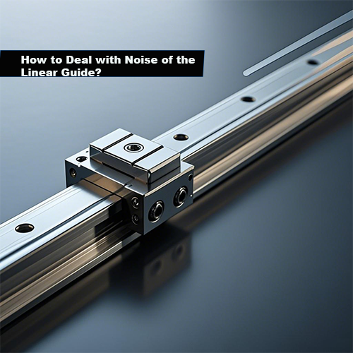 How to Deal with the Noise of the Linear Guideways?