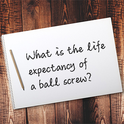 What is the life expectancy of a ball screw?
