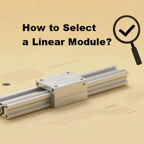 How to Select a Suitable Linear Motion Module for the Machine?