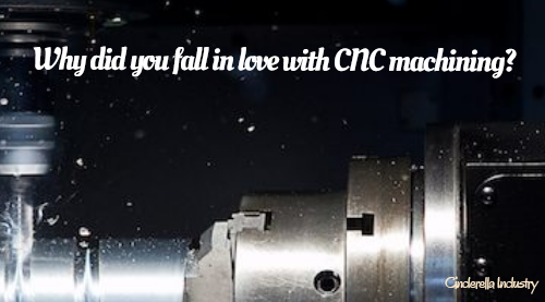 Why did you fall in love with CNC machining