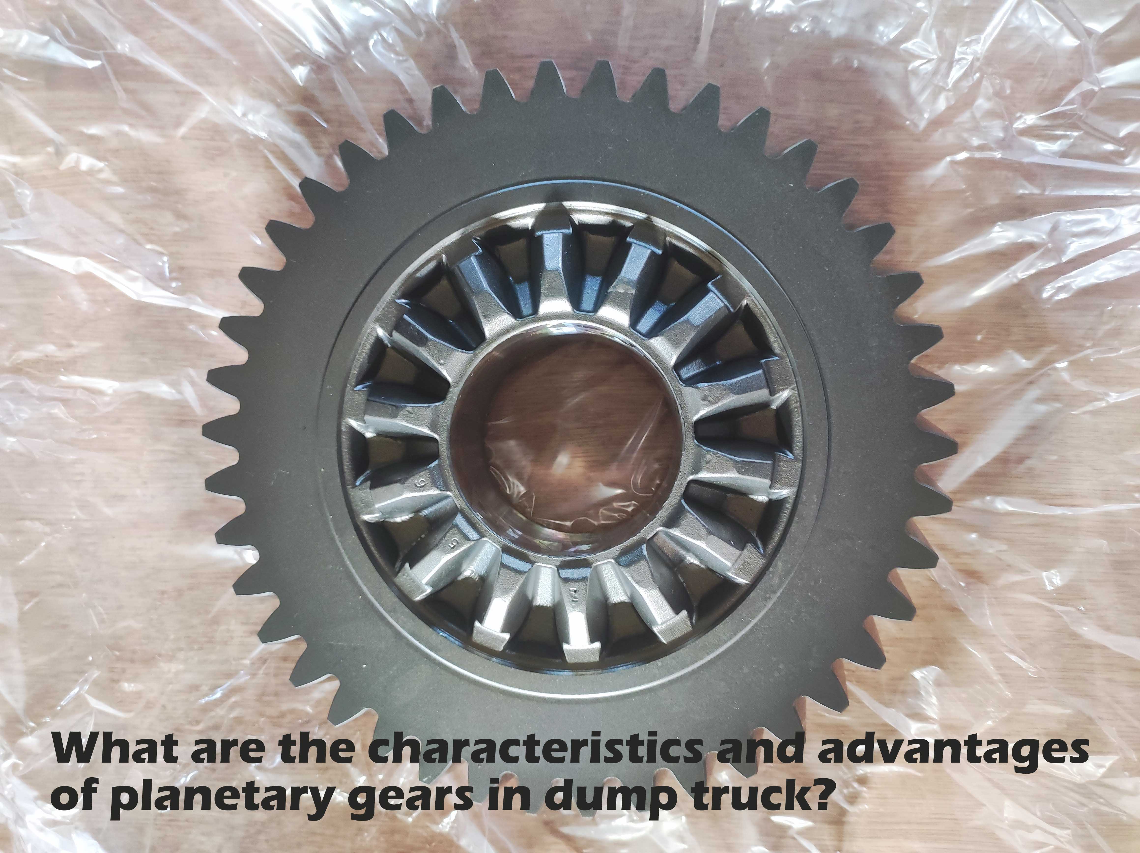 What are the characteristics and advantages of planetary gears in dump truck