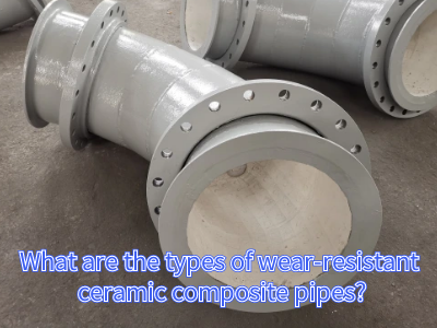 Types of wear-resistant ceramic composite pipes