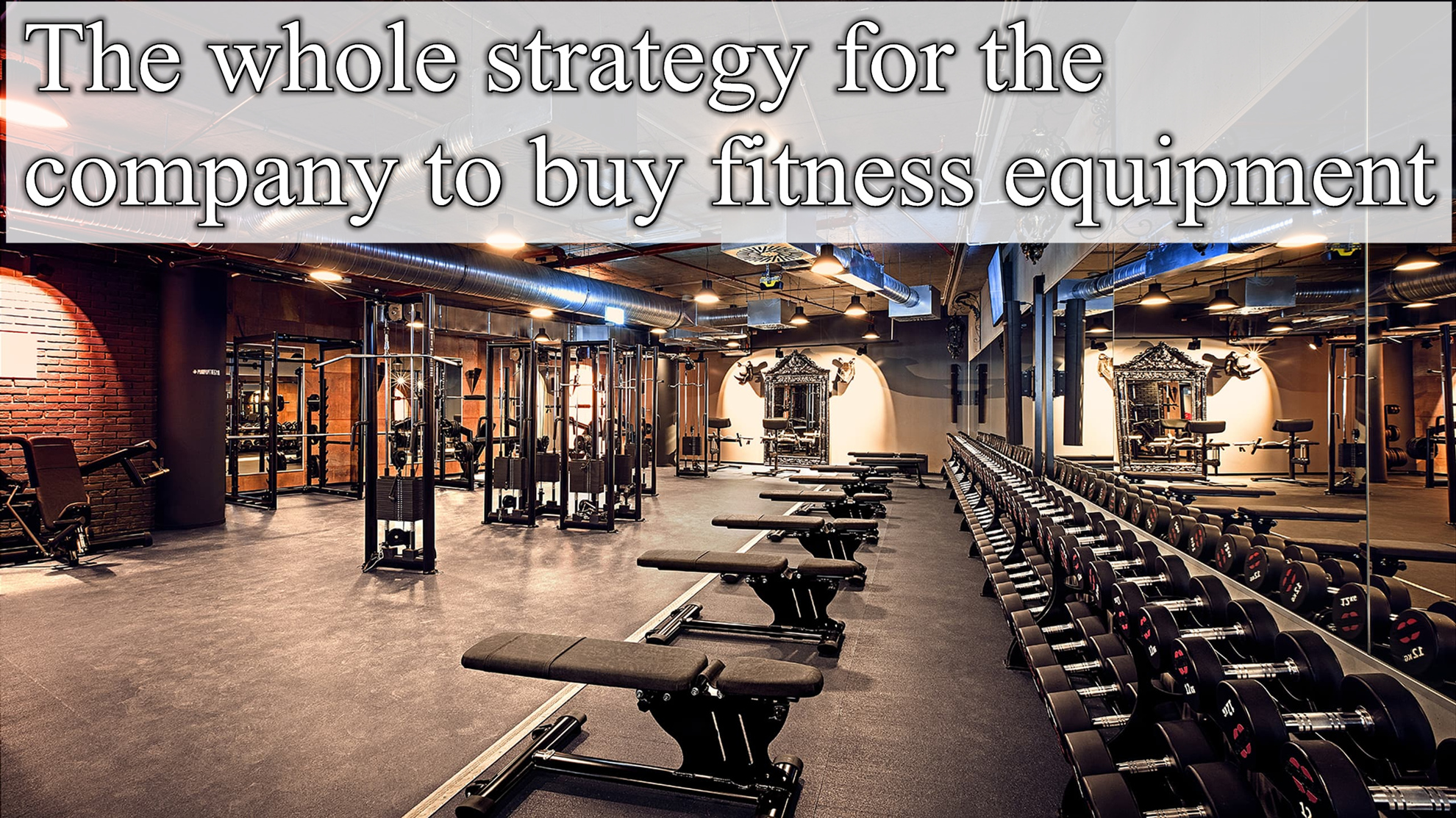 The whole strategy for the company to buy fitness equipment