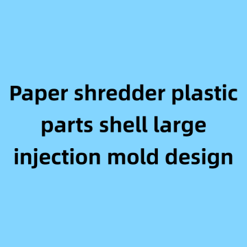 Paper shredder plastic parts shell large injection mold design