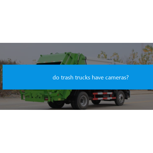 do trash trucks have cameras?play a critical role in waste management systems