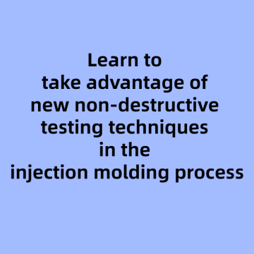 Learn to take advantage of new non-destructive testing techniques in the injection molding process