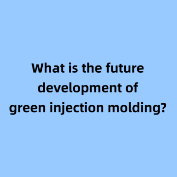 What is the future development of green injection molding?