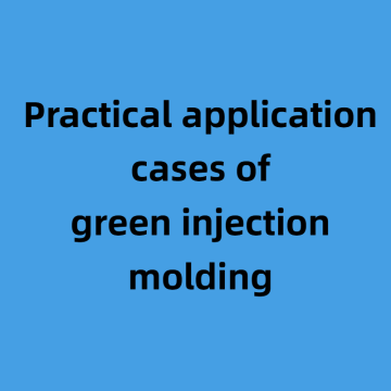 Practical application cases of green injection molding