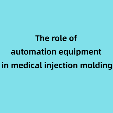 The role of automation equipment in medical injection moldingz