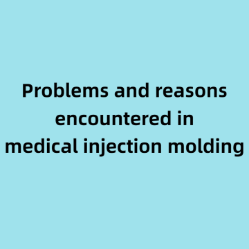 Problems and reasons encountered in medical injection molding