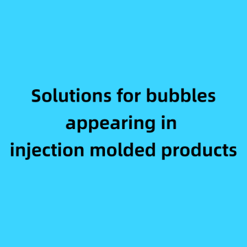 Solutions for bubbles appearing in injection molded products