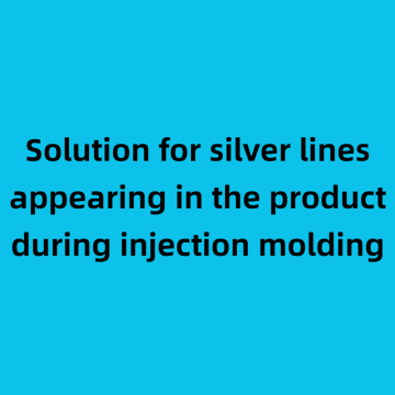 Solution for silver lines appearing in the product during injection molding