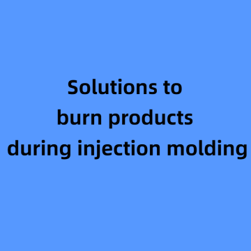 Solutions to burn products during injection molding