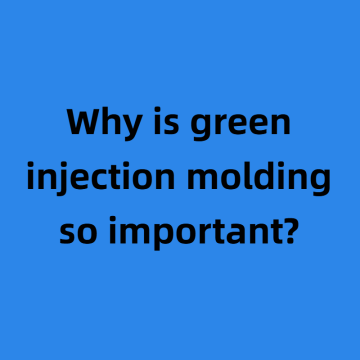 Why is green injection molding so important?