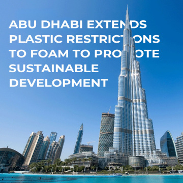 Abu Dhabi Extends Plastic Restrictions to Foam to Promote Sustainable Development