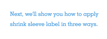 How to apply shrink sleeve label in three ways