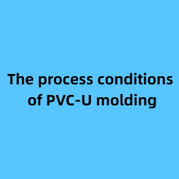 Les conditions de processus de moulage PVC-U