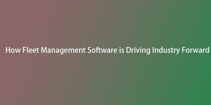 How-Fleet-Management-Software-is-Driving-Industry-Forward