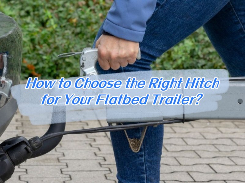 How to Choose the Right Hitch for Your Flatbed Trailer
