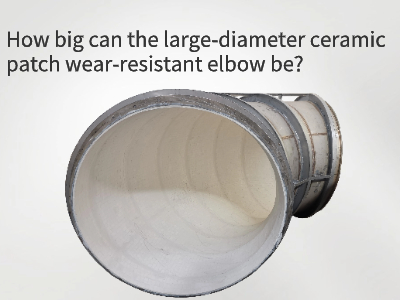 Large diameter ceramic patch wear-resistant elbow