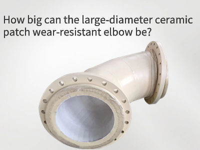 Large diameter ceramic patch wear-resistant elbow