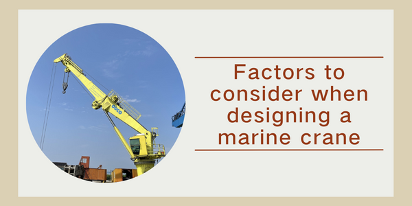 Factors to consider when designing a marine crane